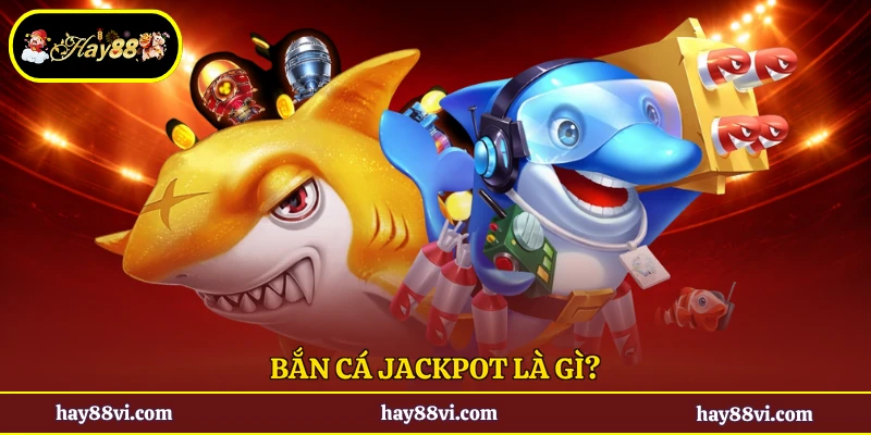 Bắn cá Jackpot là gì?