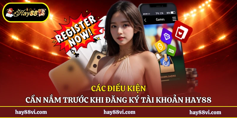 Các điều kiện cần nắm trước khi đăng ký tài khoản Hay88