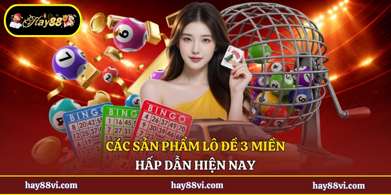 Các sản phẩm lô đề 3 miền hấp dẫn hiện nay
