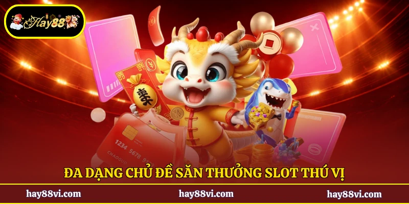 Đa dạng chủ đề săn thưởng slot thú vị