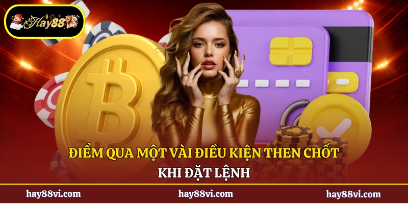 Điểm qua một vài điều kiện then chốt khi đặt lệnh