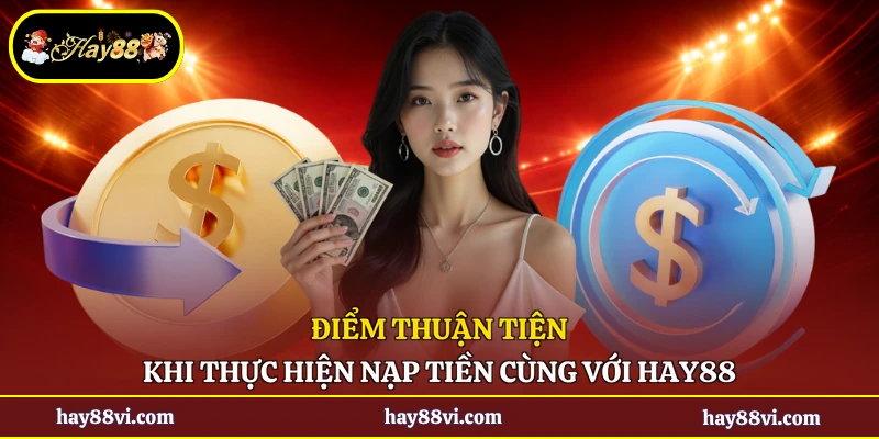 Điểm thuận tiện khi thực hiện nạp tiền cùng với Hay88