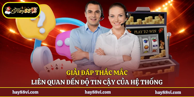 Giải đáp thắc mắc liên quan đến độ tin cậy của hệ thống