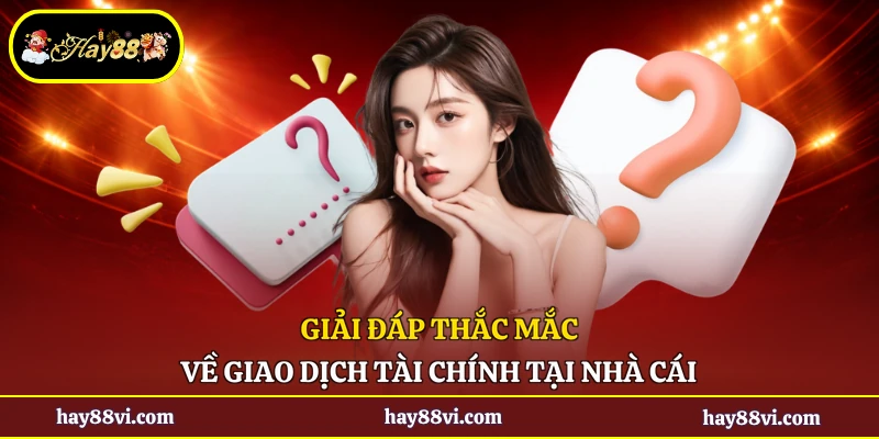 Giải đáp thắc mắc về giao dịch tài chính tại nhà cái