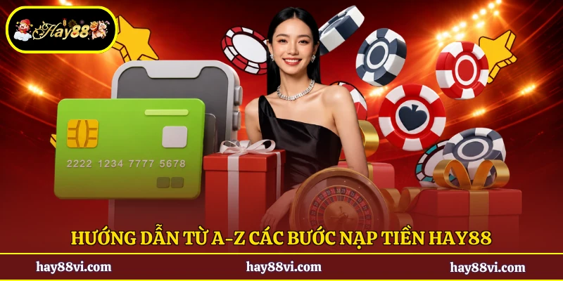 Hướng dẫn từ A-Z các bước nạp tiền Hay88