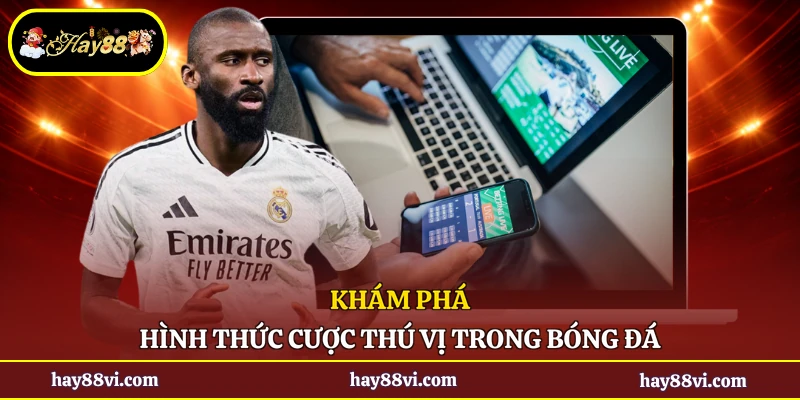Khám phá hình thức cược thú vị trong bóng đá