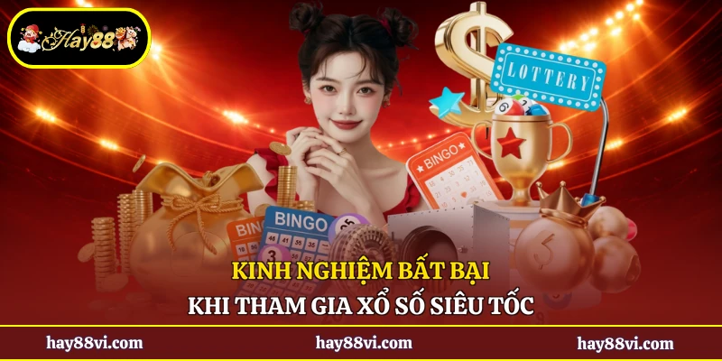 Kinh nghiệm bất bại khi tham gia xổ số siêu tốc