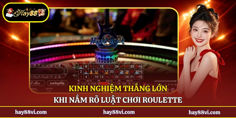 Kinh nghiệm thắng lớn khi nắm rõ luật chơi Roulette