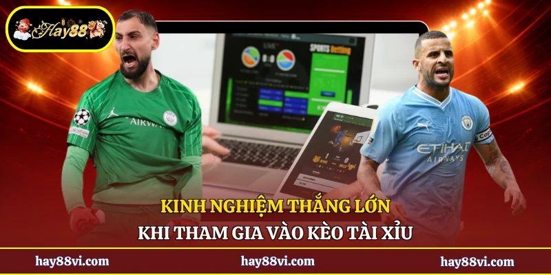 Kinh nghiệm thắng lớn khi tham gia vào kèo tài xỉu