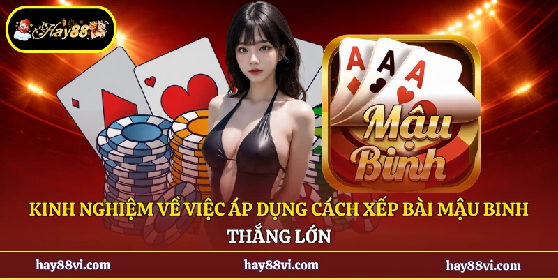Kinh nghiệm về việc áp dụng cách xếp bài mậu binh thắng lớn