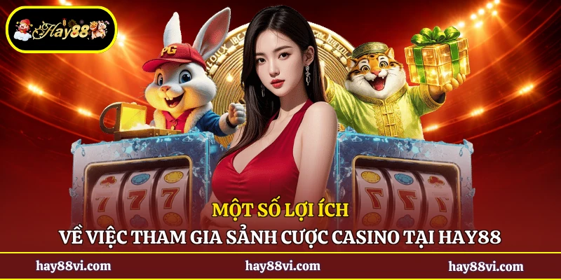Một số lợi ích về việc tham gia sảnh cược casino tại Hay88