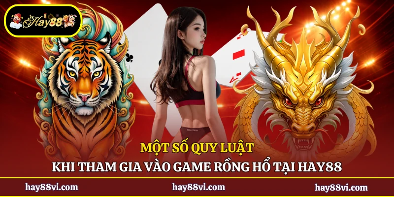 Một số quy luật khi tham gia vào game rồng hổ tại Hay88