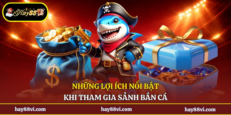 Những lợi ích nổi bật khi tham gia sảnh bắn cá