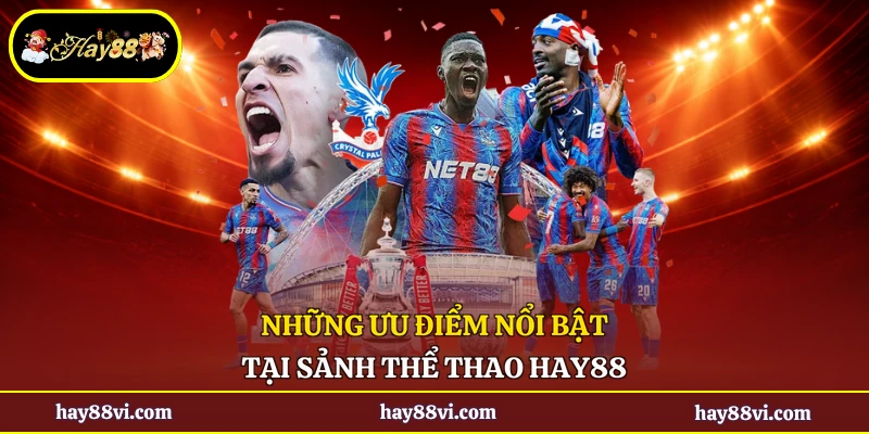 Những ưu điểm nổi bật tại sảnh thể thao Hay88