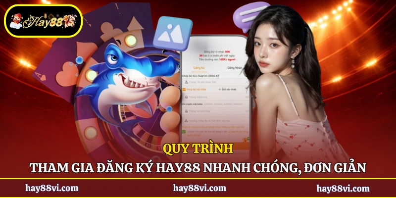 Quy trình tham gia đăng ký Hay88 nhanh chóng, đơn giản