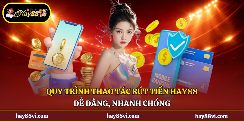 Quy trình thao tác rút tiền Hay88 dễ dàng, nhanh chóng