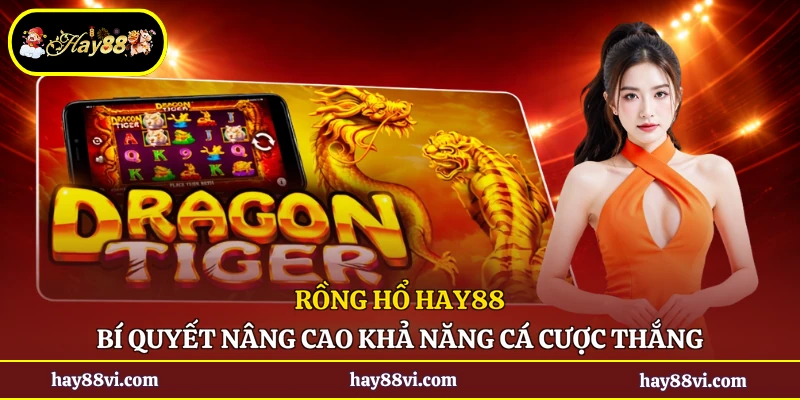 Rồng Hổ Hay88 - Bí Quyết Nâng Cao Khả Năng Cá Cược Thắng