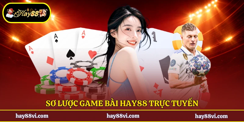 Sơ lược game bài Hay88 trực tuyến