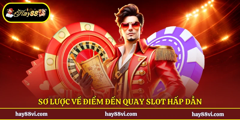 Sơ lược về điểm đến quay slot hấp dẫn