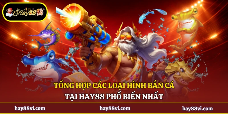 Tổng hợp các loại hình bắn cá tại Hay88 phổ biến nhất