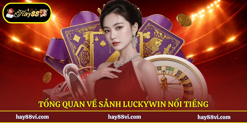 Tổng quan về sảnh Luckywin nổi tiếng
