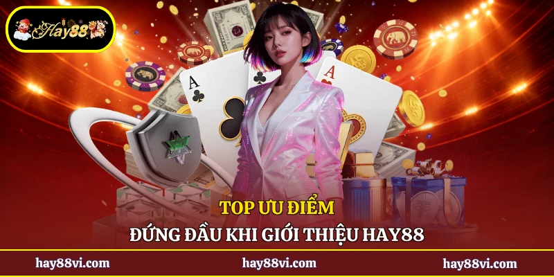 Top ưu điểm đứng đầu khi giới thiệu Hay88