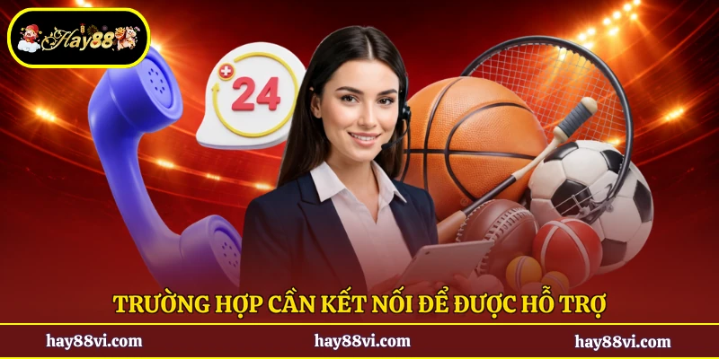 Trường hợp cần kết nối để được hỗ trợ