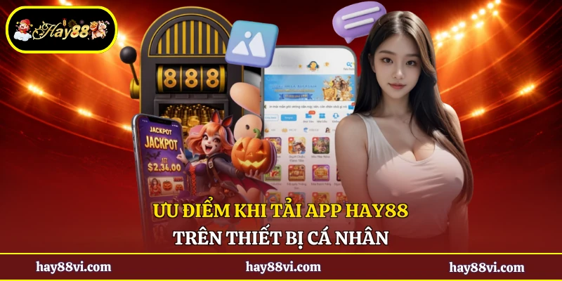 Ưu điểm khi tải app Hay88 trên thiết bị cá nhân