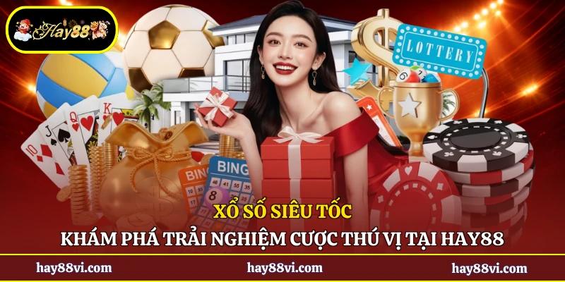 Xổ Số Siêu Tốc - Khám Phá Trải Nghiệm Cược Thú Vị Tại Hay88